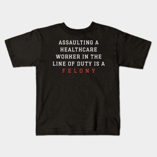 Assaulting A Healthcare Worker In The Line Of Duty Is A Felony Kids T-Shirt